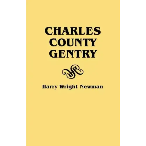 Charles County Gentry: A Genealgoical History of Six Emigrants--Thomas Dent, John Dent, Richard Edelen, John Hanson, George Newman, Humphrey