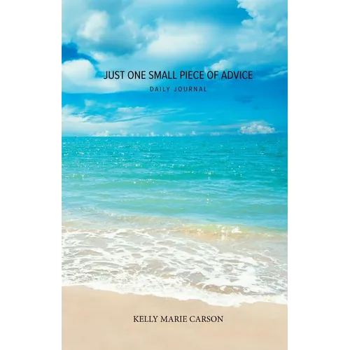 Just One Small Piece of Advice Daily Journal: A Simple Journal for Creating a Positive Life