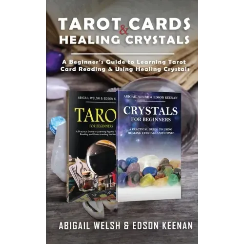 Tarot Cards & Healing Crystals: A Beginner's Guide to Learning Tarot Card Reading & Using Healing Crystals: A Beginner's Guide to Learning Tarot Card