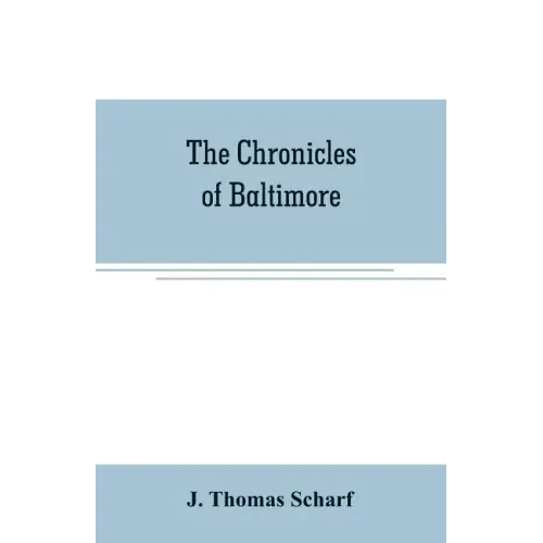 The chronicles of Baltimore: being a complete history of "Baltimore town" and Baltimore city from the earliest period to the present time