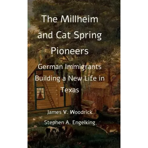 The Millheim and Cat Spring Pioneers: German Immigrants Building a New Life in Texas