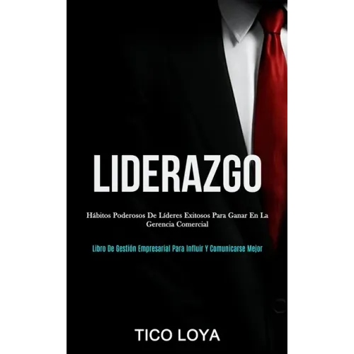 Liderazgo: Hábitos poderosos de líderes exitosos para ganar en la gerencia comercial (Libro de gestión empresarial para influir y comunicarse mejor)