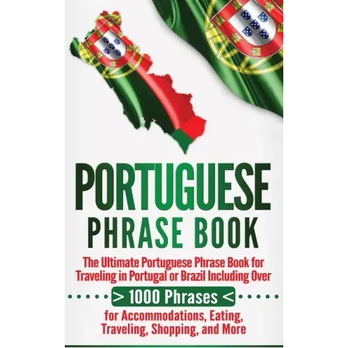 Portuguese Phrase Book: The Ultimate Portuguese Phrase Book for Traveling in Portugal or Brazil Including Over 1000 Phrases for Accommodations