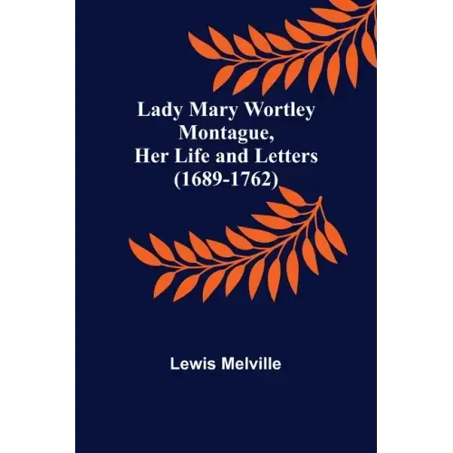 Lady Mary Wortley Montague, Her Life and Letters (1689-1762)