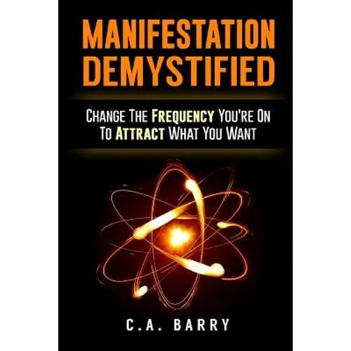 Manifestation Demystified: Change The Frequency You're On To Attract What You Wa