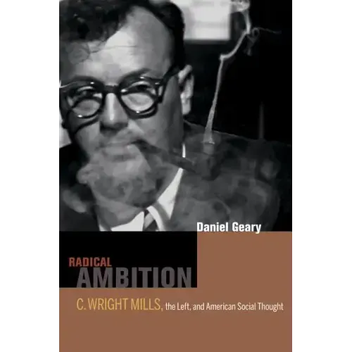 Radical Ambition: C. Wright Mills, the Left, and American Social Thought