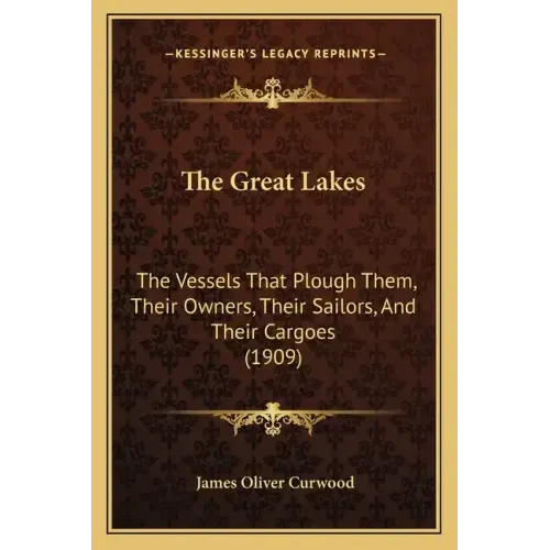 The Great Lakes: The Vessels That Plough Them, Their Owners, Their Sailors, and Their Cargoes (1909)