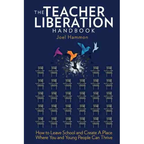The Teacher Liberation Handbook: How to Leave School and Create a Place Where You and Young People Can Thrive