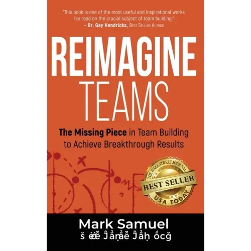 Reimagine Teams: The Missing Piece in Team Building to Achieve Breakthrough Results