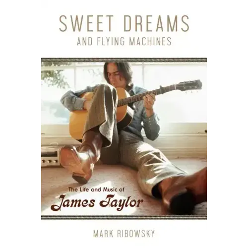 Sweet Dreams and Flying Machines: The Life and Music of James Taylor