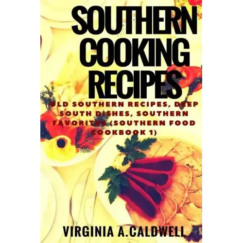 Southern Cooking Recipes: Old Southern Recipes, Deep South Dishes, Southern Favorites