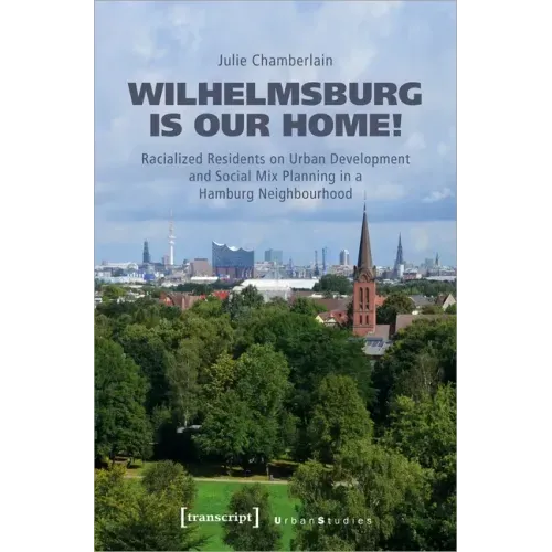 Wilhelmsburg Is Our Home!: Racialized Residents on Urban Development and Social Mix Planning in a Hamburg Neighbourhood