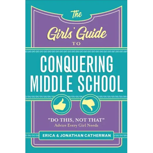 The Girls' Guide to Conquering Middle School: Do This, Not That Advice Every Girl Needs