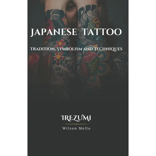 Japanese Tattoo, the complete guide: Tradition, Symbolism and Techniques