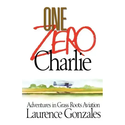 One Zero Charlie: Adventures in Grass Roots Aviation
