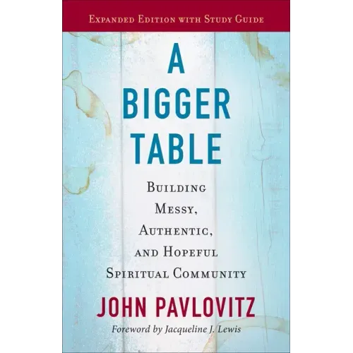 A Bigger Table, Expanded Edition with Study Guide: Building Messy, Authentic, and Hopeful Spiritual Community