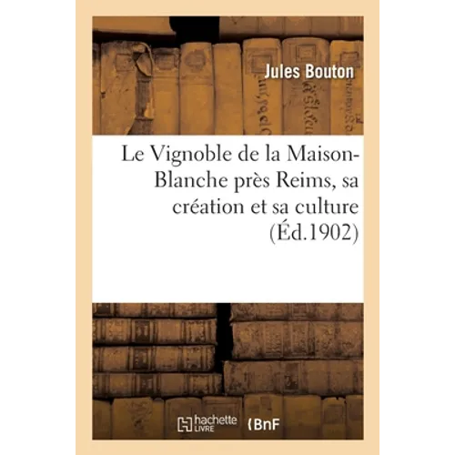 Le Vignoble de la Maison-Blanche près Reims, sa création et sa culture