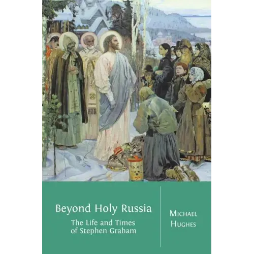 Beyond Holy Russia: The Life and Times of Stephen Graham
