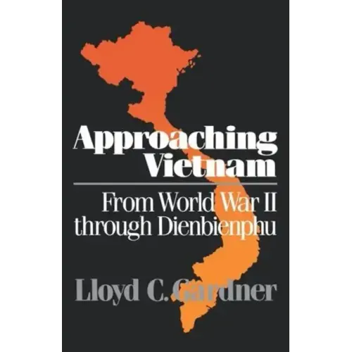 Approaching Vietnam: From World War II Through Dienbienphu, 1941-1954