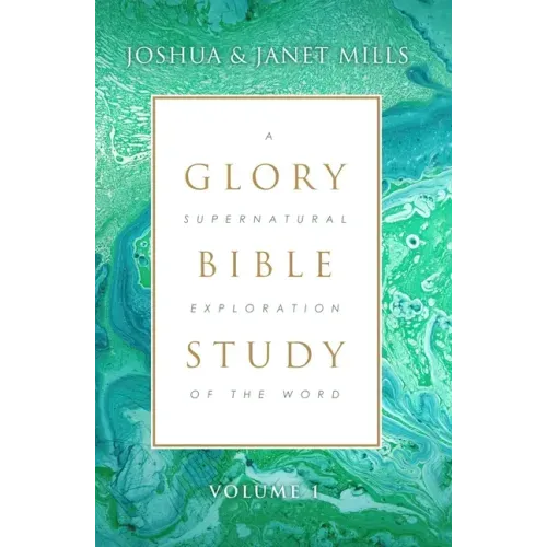 Glory Bible Study: A Supernatural Exploration of the Word