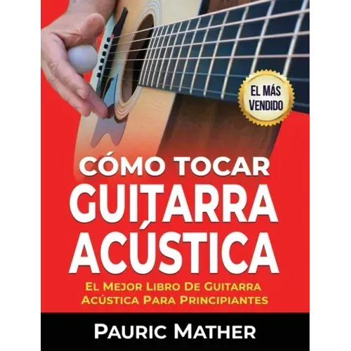 Cómo Tocar Guitarra Acústica: El Mejor Libro De Guitarra Acústica Para Principiantes