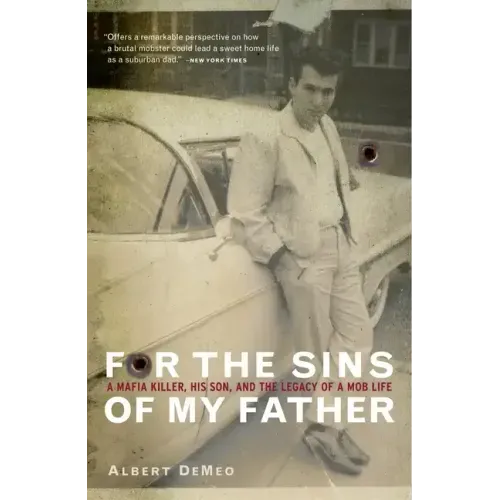 For the Sins of My Father: A Mafia Killer, His Son, and the Legacy of a Mob Life