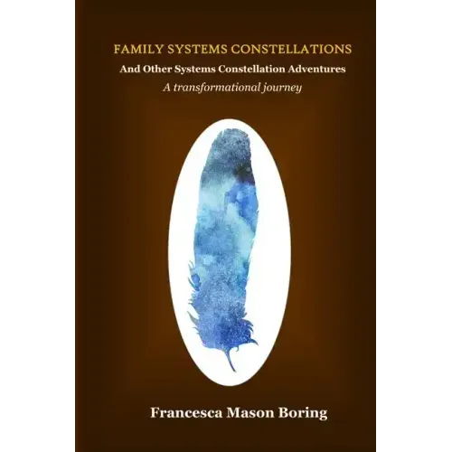 Family Systems Constellations and Other Systems Constellation Adventures: A transformational journey