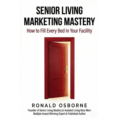 Senior Living Marketing Mastery: How to Fill Every Bed in Your Facility