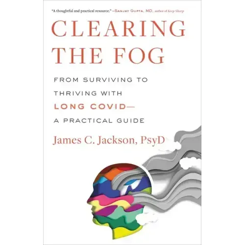 Clearing the Fog: From Surviving to Thriving with Long Covid--A Practical Guide