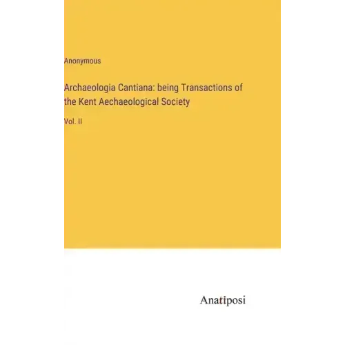 Archaeologia Cantiana: being Transactions of the Kent Aechaeological Society: Vol. II