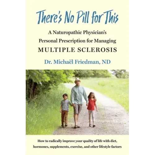 There's No Pill for This: A Naturopathic Physician's Personal Prescription for Managing Multiple Sclerosis