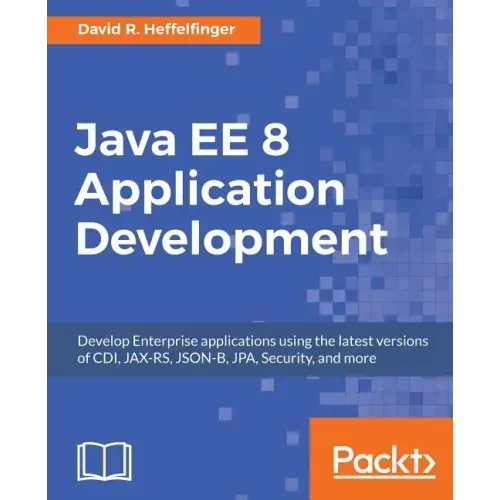 Java EE 8 Application Development: Develop Enterprise applications using the latest versions of CDI, JAX-RS, JSON-B, JPA, Security, and more