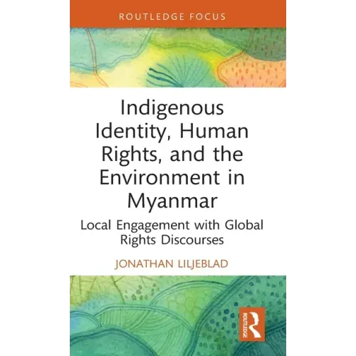 Indigenous Identity, Human Rights, and the Environment in Myanmar: Local Engagement with Global Rights Discourses