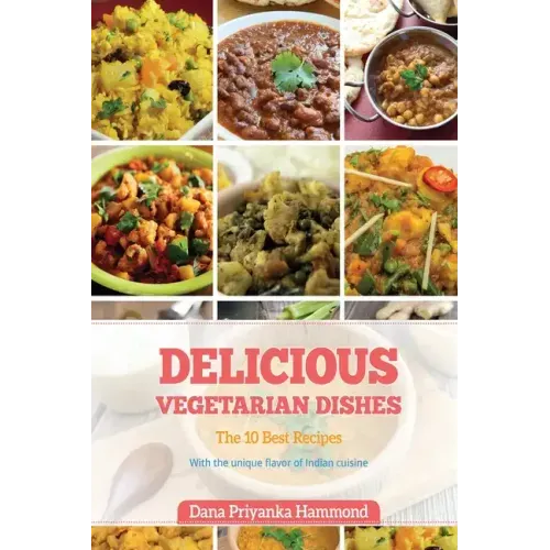 Delicious Vegetarian Dishes: The Top 10 Recipes with Unique Flavor of Indian Cuisine