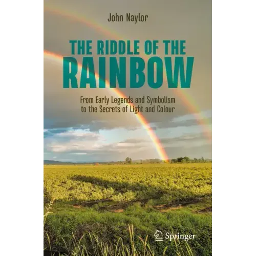 The Riddle of the Rainbow: From Early Legends and Symbolism to the Secrets of Light and Colour