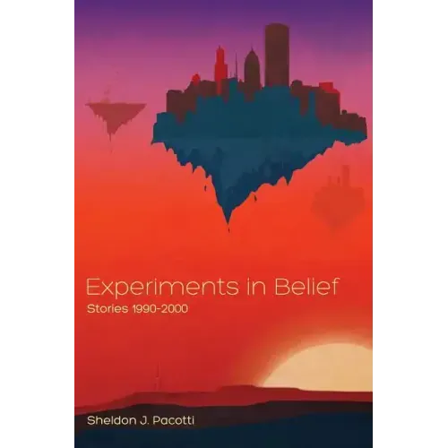 Experiments in Belief: Stories 1990-2000