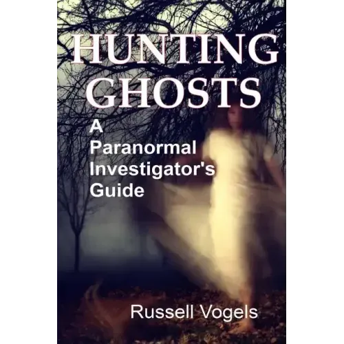 Hunting Ghosts: A Paranormal Investigator's Guide