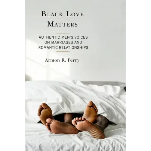 Black Love Matters: Authentic Men's Voices on Marriages and Romantic Relationships