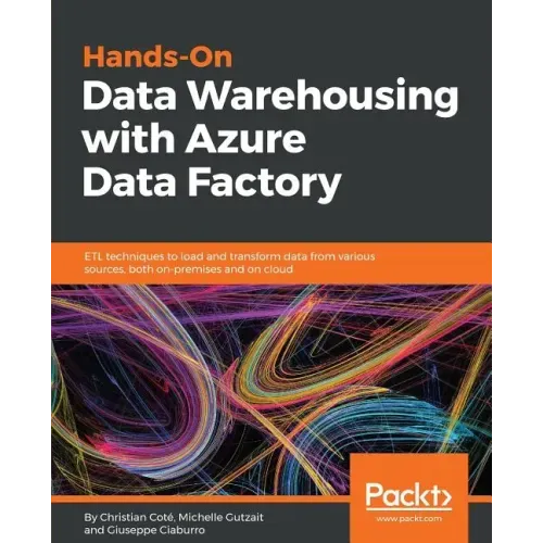 Hands-On Data Warehousing with Azure Data Factory: ETL techniques to load and transform data from various sources, both on-premises and on cloud