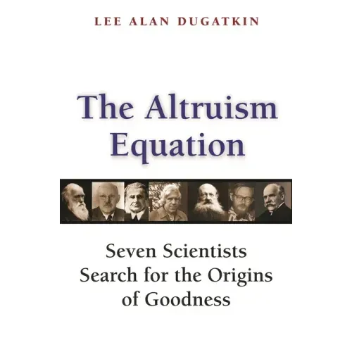 The Altruism Equation: Seven Scientists Search for the Origins of Goodness