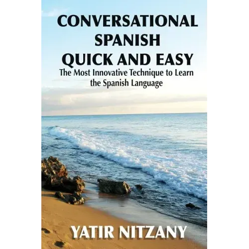 Conversational Spanish Quick and Easy: The Most Innovative and Revolutionary Technique to Learn the Spanish Language.