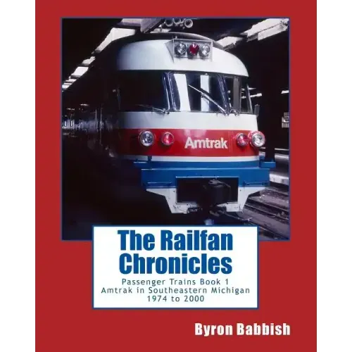 The Railfan Chronicles, Passenger Trains, Book 1: Amtrak in Southeastern Michigan 1974 to 2000