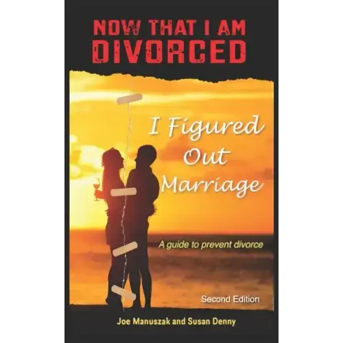 Now That I Am Divorced, I Figured Out Marriage: Second Edition