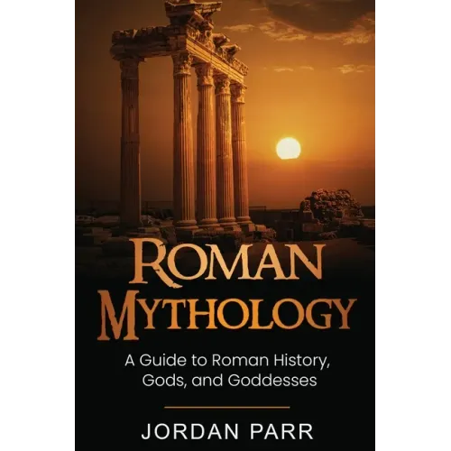 Roman Mythology: A Guide to Roman History, Gods, and Goddesses
