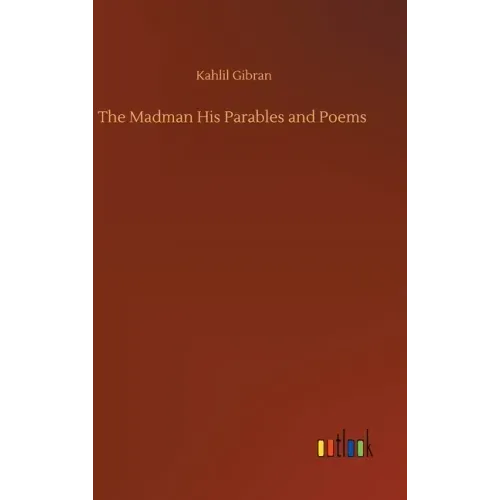 The Madman His Parables and Poems