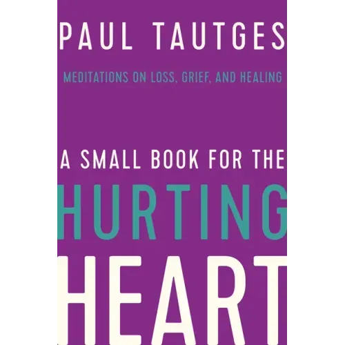 A Small Book for the Hurting Heart: Meditations on Loss, Grief, and Healing