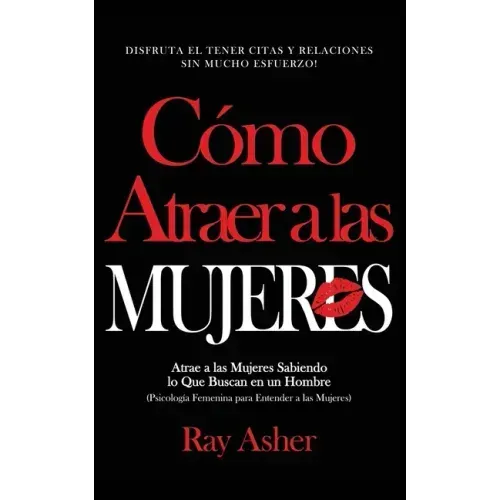 Cómo Atraer a las Mujeres: Disfruta el Tener Citas y Relaciones Sin Mucho Esfuerzo! Atrae a las Mujeres Sabiendo lo Que Buscan en un Hombre (Psic