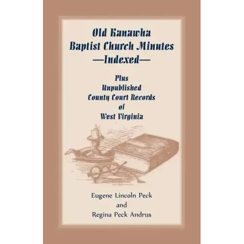 Old Kanawha Baptist Church Minutes--Indexed, Plus Unpublished County Court Records of West Virginia