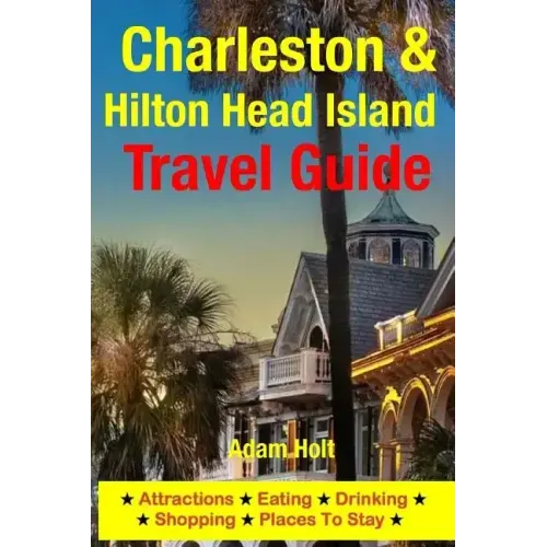 Charleston & Hilton Head Island Travel Guide: Attractions, Eating, Drinking, Shopping & Places To Stay