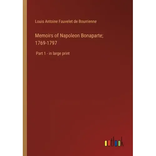 Memoirs of Napoleon Bonaparte; 1769-1797: Part 1 - in large print